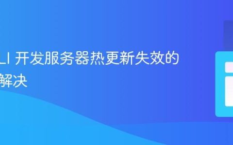 Vue CLI 开发服务器热更新失效的排查与解决