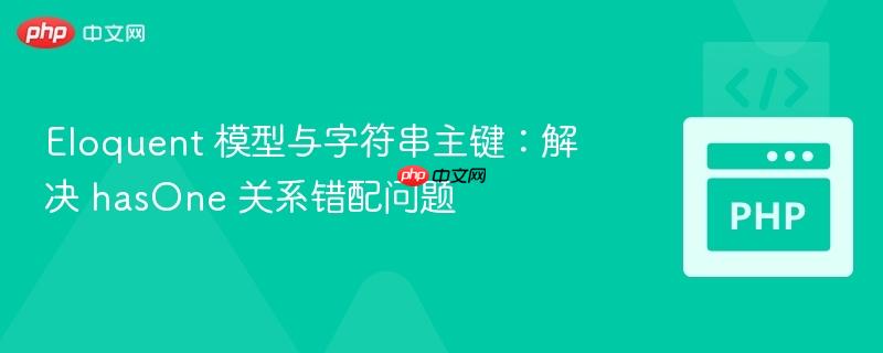 Eloquent 模型与字符串主键:解决 hasOne 关系错配问题