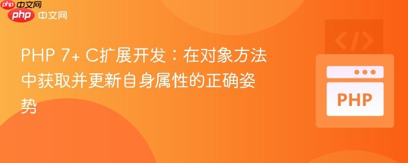 PHP 7+ C扩展开发:在对象方法中获取并更新自身属性的正确姿势