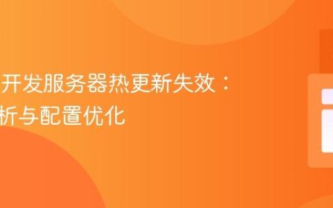 Vue.js 开发服务器热更新失效：深入解析与配置优化