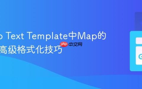 掌握Go Text Template中Map的遍历与高级格式化技巧
