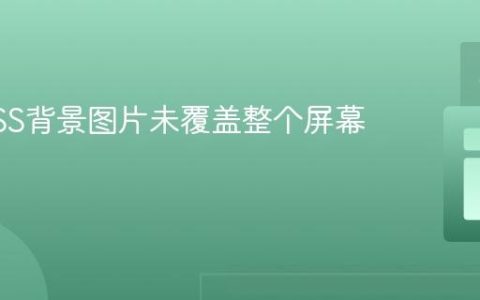 解决CSS背景图片未覆盖整个屏幕的问题