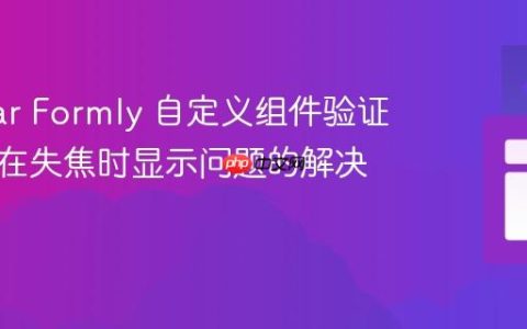 Angular Formly 自定义组件验证消息未在失焦时显示问题的解决方案
