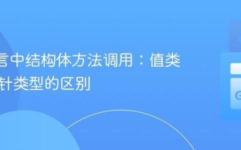 Go 语言中结构体方法调用：值类型与指针类型的区别