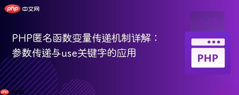 PHP匿名函数变量传递机制详解:参数传递与use关键字的应用