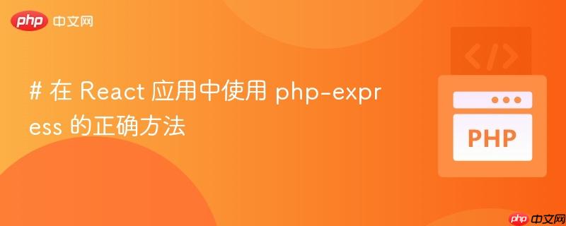# 在 React 应用中使用 php-express 的正确方法