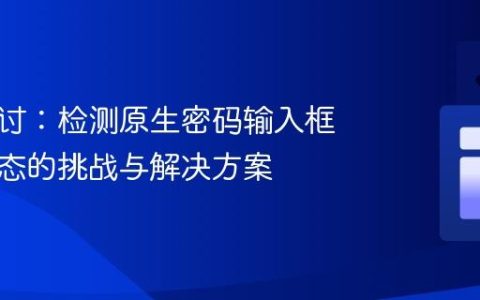 深入探讨：检测原生密码输入框可见状态的挑战与解决方案