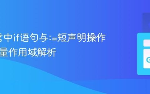 Go语言中if语句与:=短声明操作符的变量作用域解析