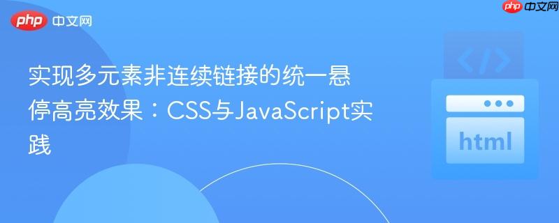 实现多元素非连续链接的统一悬停高亮效果:CSS与JavaScript实践