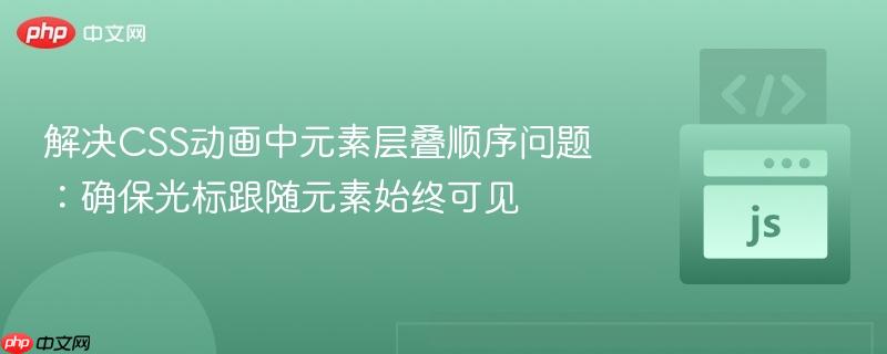解决CSS动画中元素层叠顺序问题:确保光标跟随元素始终可见
