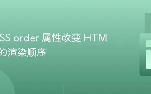 使用 CSS order 属性改变 HTML 元素的渲染顺序