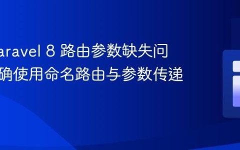 解决 Laravel 8 路由参数缺失问题：正确使用命名路由与参数传递