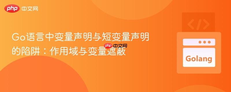 Go语言中变量声明与短变量声明的陷阱：作用域与变量遮蔽