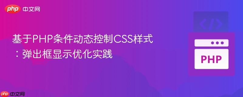 基于PHP条件动态控制CSS样式：弹出框显示优化实践