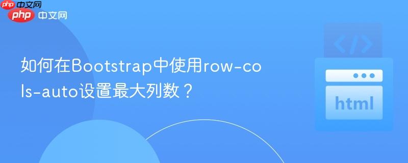 如何在bootstrap中使用row-cols-auto设置最大列数?