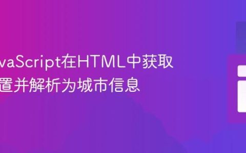 使用JavaScript在HTML中获取地理位置并解析为城市信息
