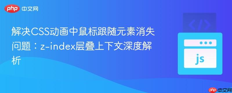 解决CSS动画中鼠标跟随元素消失问题:z-index层叠上下文深度解析