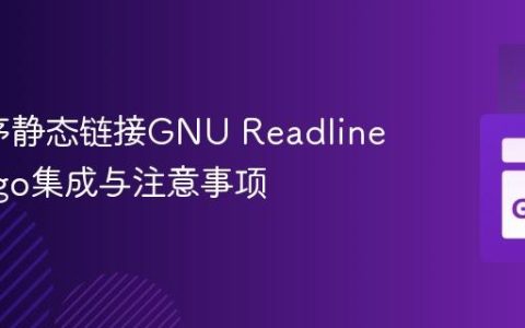 Go程序静态链接GNU Readline库：Cgo集成与注意事项