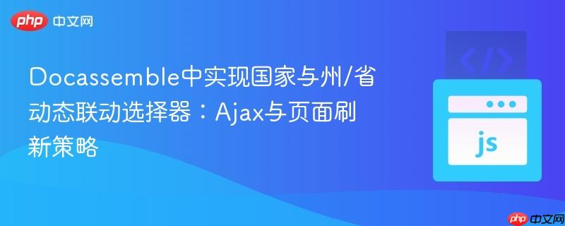Docassemble中实现国家与州/省动态联动选择器:Ajax与页面刷新策略