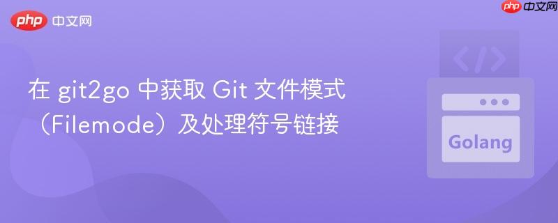 在 git2go 中获取 Git 文件模式(Filemode)及处理符号链接