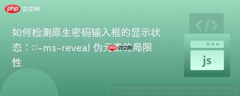 如何检测原生密码输入框的显示状态:::-ms-reveal 伪元素的局限性