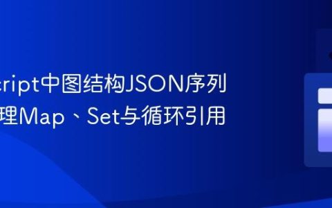 JavaScript中图结构JSON序列化：处理Map、Set与循环引用