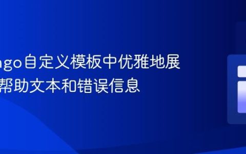 在Django自定义模板中优雅地展示表单帮助文本和错误信息