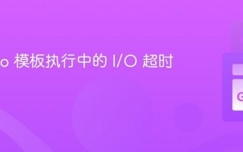 解决 Go 模板执行中的 I/O 超时问题