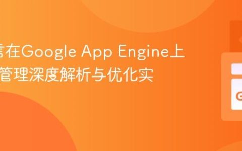 Go语言在Google App Engine上的内存管理深度解析与优化实践
