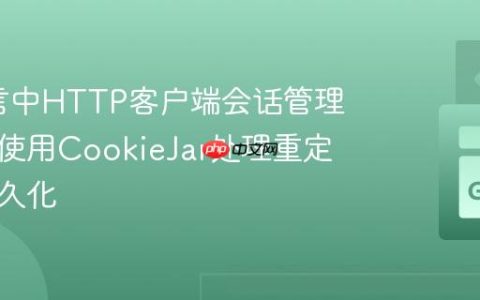 Go语言中HTTP客户端会话管理：正确使用CookieJar处理重定向与持久化