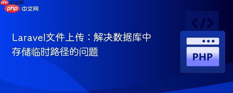 Laravel文件上传:解决数据库中存储临时路径的问题