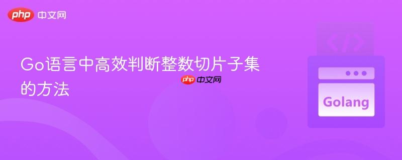Go语言中高效判断整数切片子集的方法
