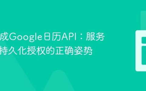 PHP集成Google日历API：服务账户与持久化授权的正确姿势