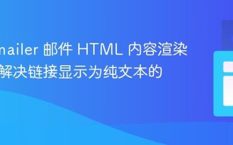 Nodemailer 邮件 HTML 内容渲染指南：解决链接显示为纯文本的问题