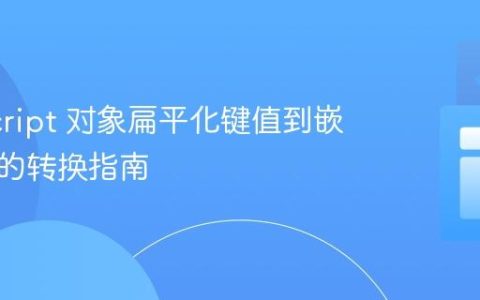 JavaScript 对象扁平化键值到嵌套结构的转换指南