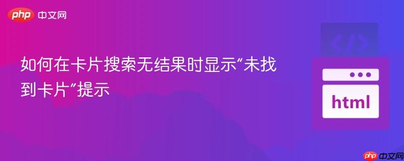 如何在卡片搜索无结果时显示“未找到卡片”提示