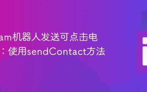 Telegram机器人发送可点击电话号码：使用sendContact方法