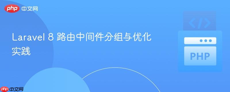 Laravel 8 路由中间件分组与优化实践