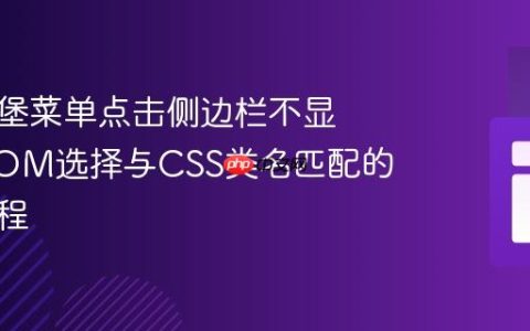 解决汉堡菜单点击侧边栏不显示：DOM选择与CSS类名匹配的完整教程