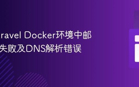 解决Laravel Docker环境中邮件发送失败及DNS解析错误