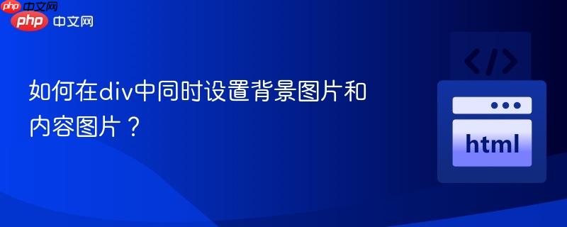 如何在div中同时设置背景图片和内容图片？