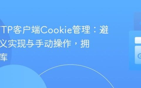 Go HTTP客户端Cookie管理：避免自定义实现与手动操作，拥抱标准库