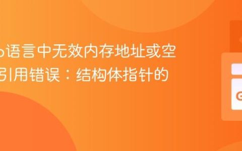 解决Go语言中无效内存地址或空指针解引用错误：结构体指针的初始化