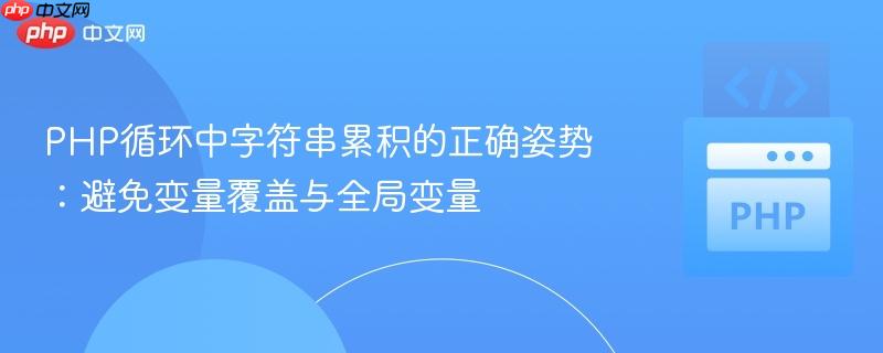 PHP循环中字符串累积的正确姿势:避免变量覆盖与全局变量