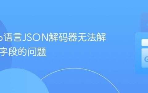 解决Go语言JSON解码器无法解析私有字段的问题