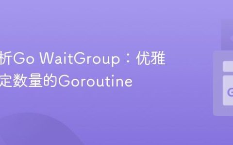 深度解析Go WaitGroup：优雅等待不定数量的Goroutine