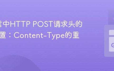 Go语言中HTTP POST请求头的正确设置：Content-Type的重要性