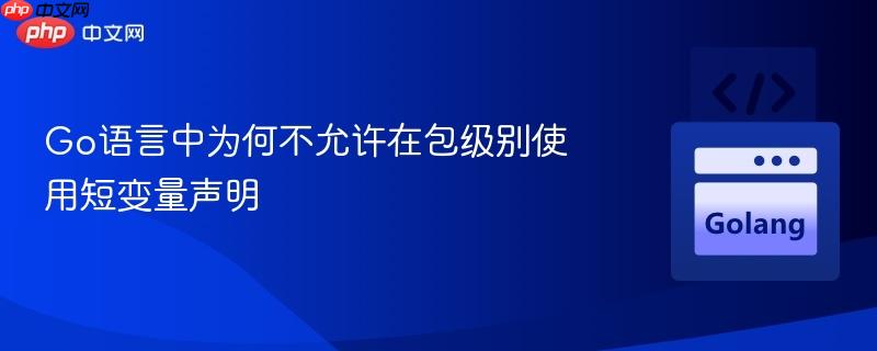Go语言中为何不允许在包级别使用短变量声明