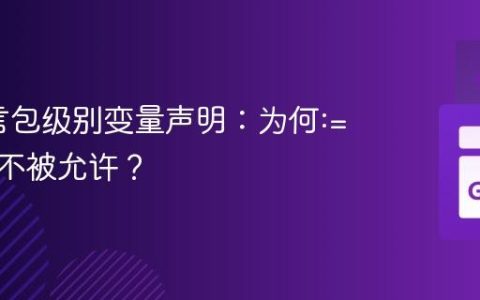 Go语言包级别变量声明：为何:=短声明不被允许？