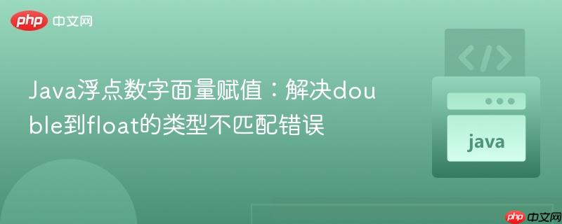 Java浮点数字面量赋值:解决double到float的类型不匹配错误